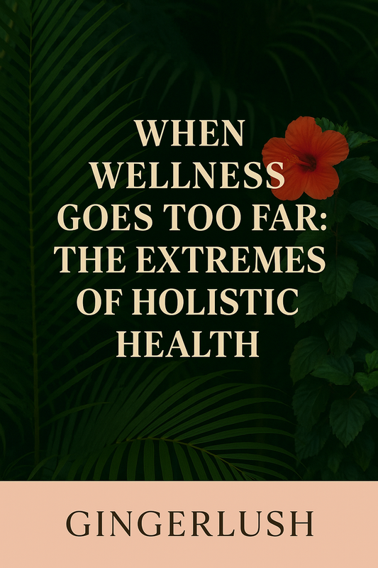 🌿 When Wellness Goes Too Far: The Extremes of Holistic Health  by Sai – Certified Juice Therapist & Founder of GingerLush